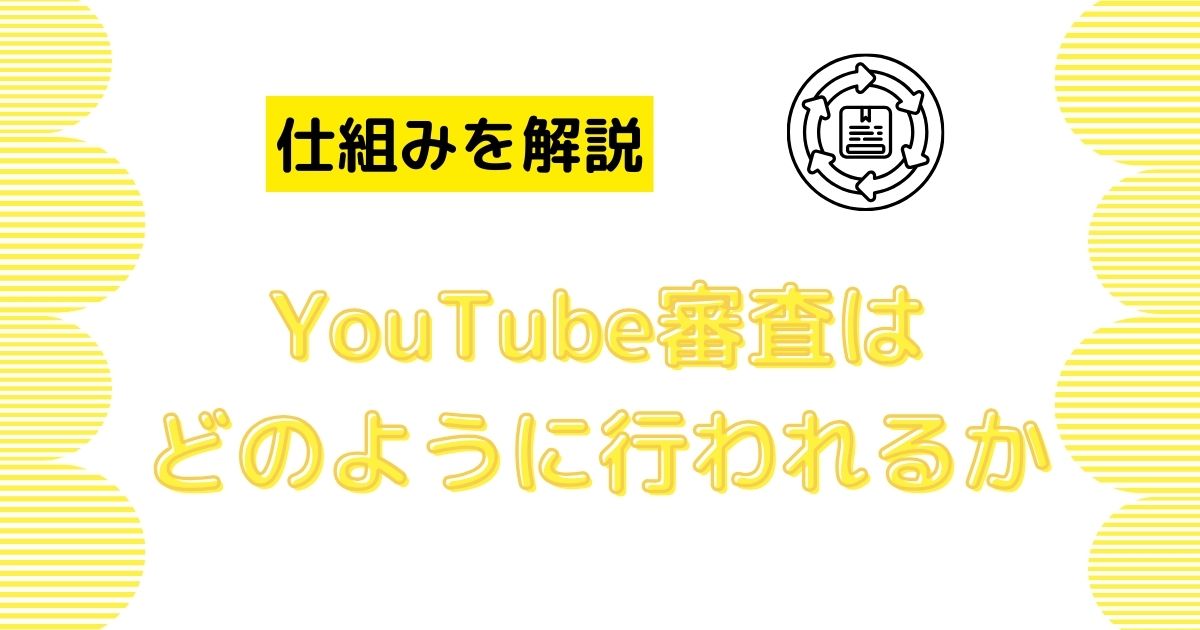 【仕組みを解説】YouTube審査はどのように行われるか