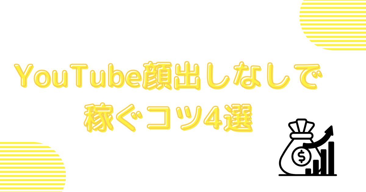 【収益UP】Youtubeの顔出しなしで稼ぐコツ4選