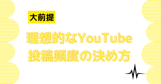 【大前提】理想的なYouTubeの投稿頻度の決め方とは